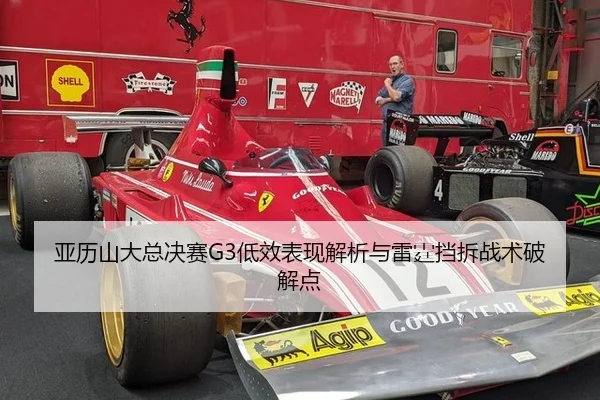 亚历山大总决赛G3低效表现解析与雷霆挡拆战术破解点